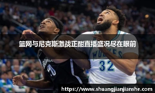 篮网与尼克斯激战正酣直播盛况尽在眼前